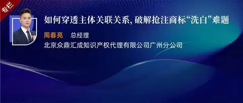 周春亮 | 如何穿透主体关联关系，破解抢注商标“洗白”难题